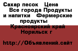 Сахар песок › Цена ­ 34-50 - Все города Продукты и напитки » Фермерские продукты   . Красноярский край,Норильск г.